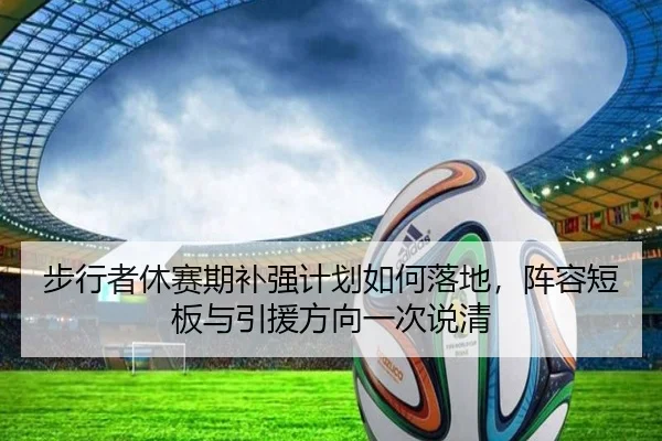 步行者休赛期补强计划如何落地，阵容短板与引援方向一次说清